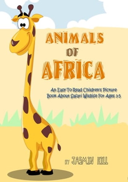 Animals In Africa: An Easy-To-Read Children's Picture Book About Safari Wildlife, Jasmin Hill - Ebook - 9781301805402