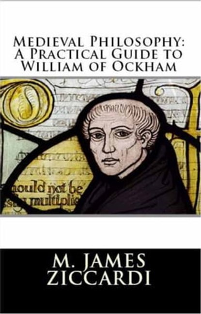 Medieval Philosophy: A Practical Guide to William of Ockham, M. James Ziccardi - Ebook - 9781301806966
