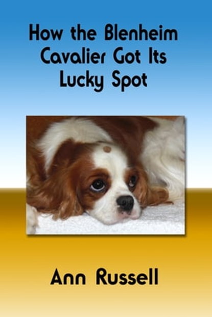 How the Blenheim Cavalier Got Its Lucky Spot, Ann Russell - Ebook - 9781301818563