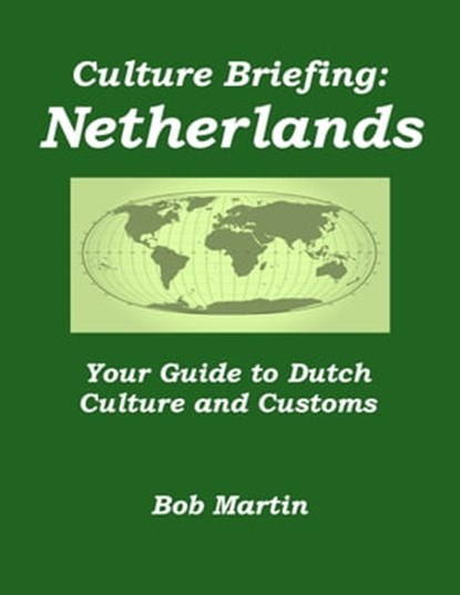 Culture Briefing: Netherlands - Your Guide to Dutch Culture and Customs, Bob Martin - Ebook - 9781301835348