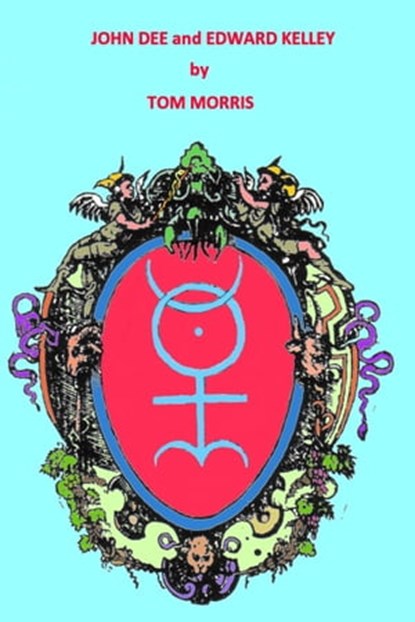 John Dee and Edward Kelley, Tom Morris - Ebook - 9781301837021