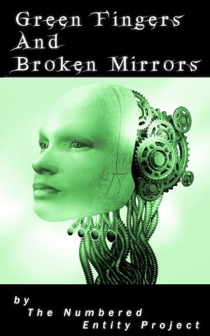 Green Fingers and Broken Mirrors, The Numbered Entity Project - Ebook - 9781301839070