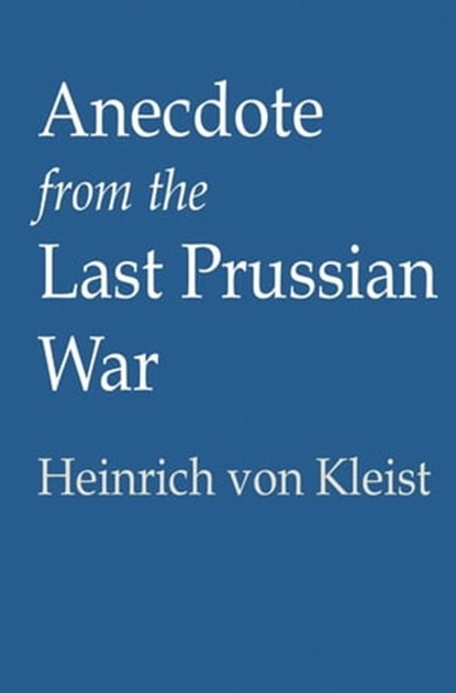 Anecdote from the Last Prussian War, Heinrich von Kleist - Ebook - 9781301840151