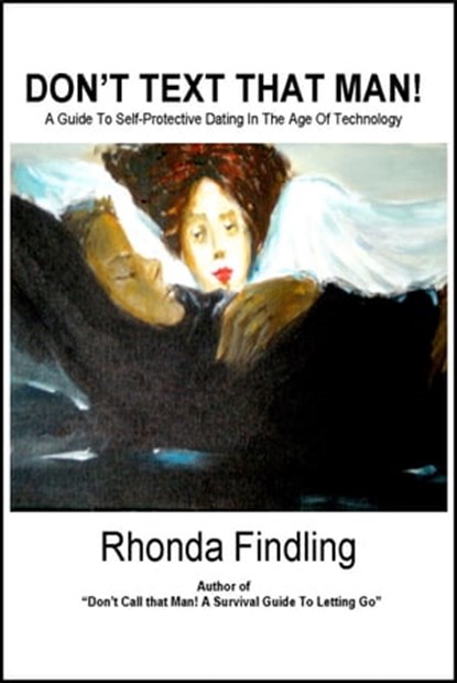 Don't Text That Man ! A Guide To Self Protective Dating in the Age Of Technology, Rhonda Findling - Ebook - 9781301849307