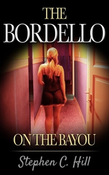 The Bordello on the Bayou, Stephen C. Hill - Ebook - 9781301855575