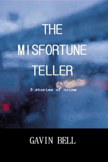 The Misfortune Teller: Three Stories of Crime, Gavin Bell - Ebook - 9781301857272