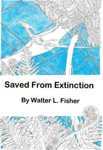 Saved From Extinction, Walter L. Fisher II - Ebook - 9781301858743