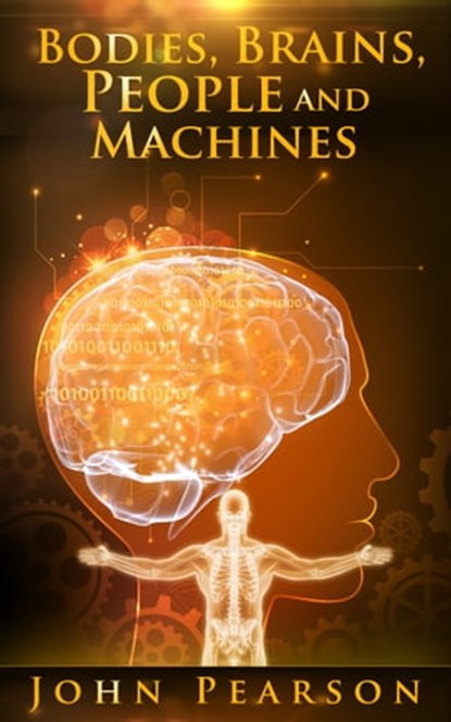 Bodies, Brains, People and Machines, John Pearson - Ebook - 9781301859214