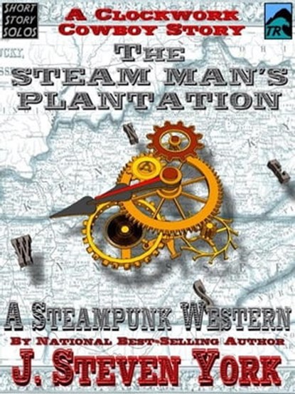 The Steam Man's Plantation - A Clockwork Cowboy Story, J. Steven York - Ebook - 9781301866052