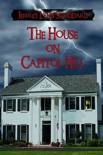 The House on Capitol Hill, Jeffrey Lynn Stoddard - Ebook - 9781301867448