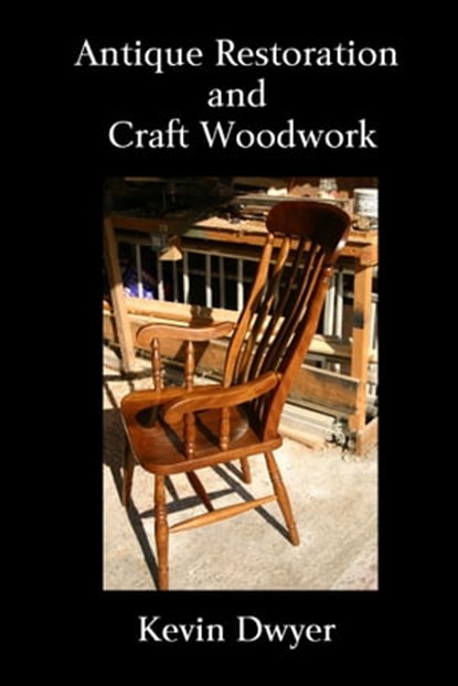 Antique Restoration and Craft Woodwork, Kevin Dwyer - Ebook - 9781301876433