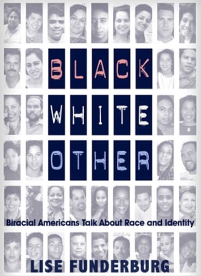 Black, White, Other: Biracial Americans Talk About Race and Identity, Lise Funderburg - Ebook - 9781301877591