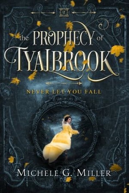 Never Let You Fall (The Prophecy of Tyalbrook, book 1), Michele G Miller - Ebook - 9781301895281