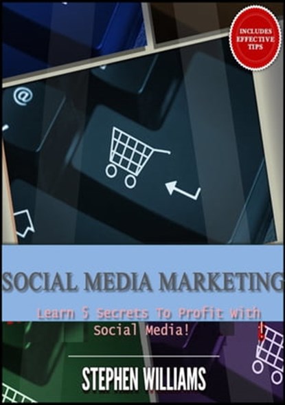 Social Media Marketing: Learn 5 Secrets To Profit With Social Media!, Stephen Williams - Ebook - 9781301896462