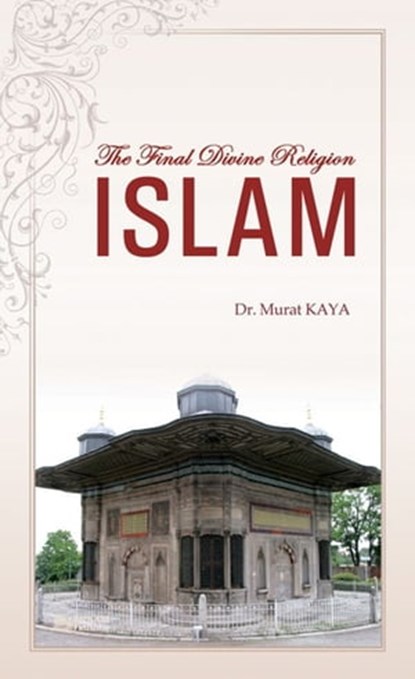 The Final Divine Religion ISLAM, Murat Kaya - Ebook - 9781301909940