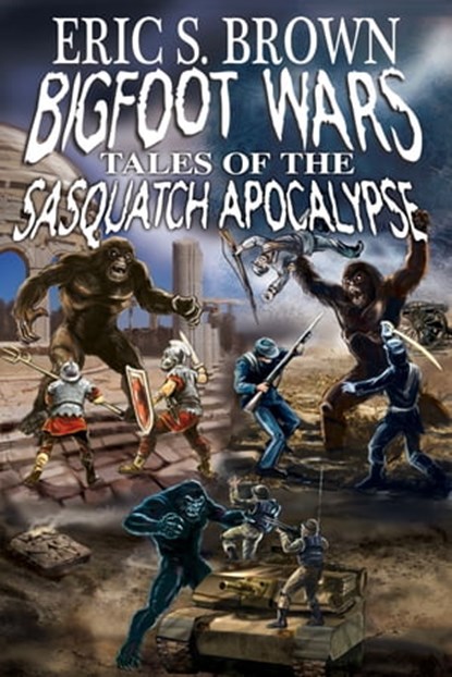 Bigfoot Wars: Tales of The Sasquatch Apocalypse, Eric S. Brown - Ebook - 9781301934225