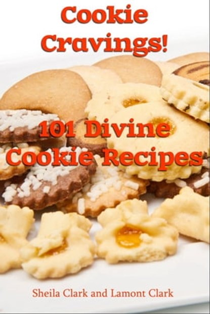 Cookie Cravings! 101 Divine Cookie Recipes, Lamont Clark - Ebook - 9781301934300