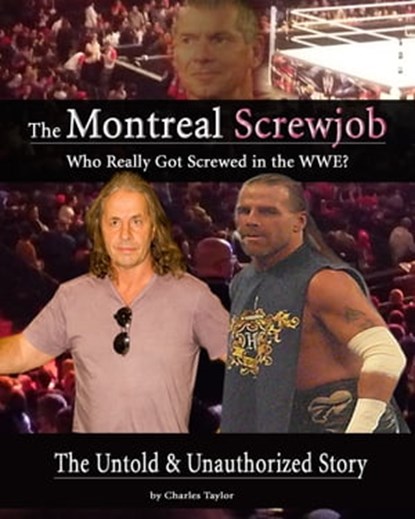 Inside The Montreal Screw Job: Who Really Got Screwed in the WWE?, Charles Taylor - Ebook - 9781301938353