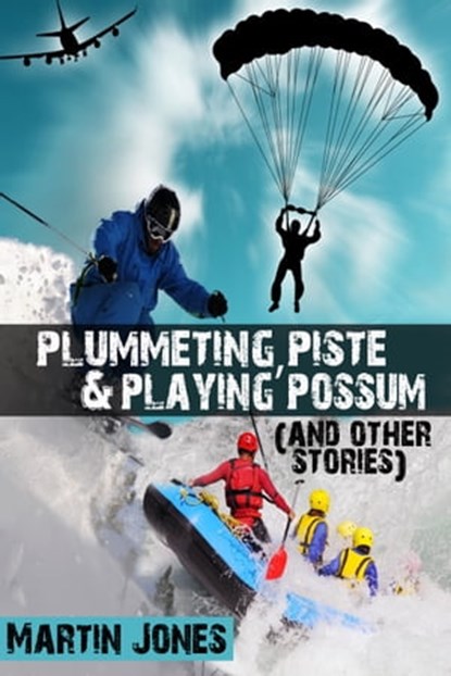 Plummeting, Piste & Playing Possum (and other stories), Martin Jones - Ebook - 9781301947065