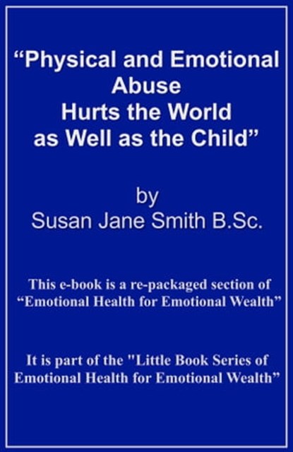 Physical and Emotional Abuse Hurts the World as Well as the Child, Susan Jane Smith - Ebook - 9781301964741