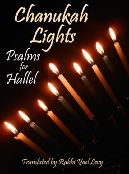 Chanukah Lights: Psalms for Hallel, Rabbi Yael Levy - Ebook - 9781301965670
