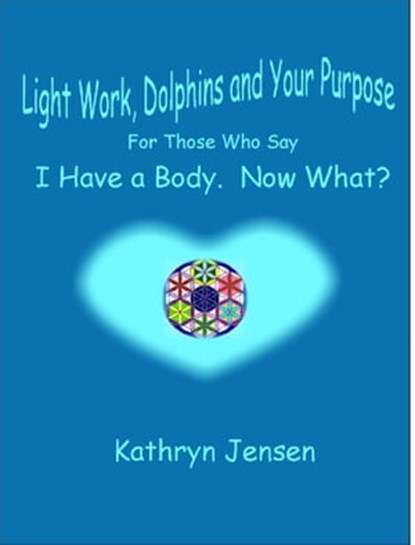 Lightwork, Dolphins and Your Purpose, Kathryn Jensen - Ebook - 9781301969197