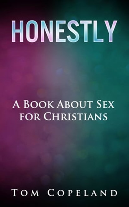 Honestly: A Book About Sex for Christians, Tom Copeland - Ebook - 9781301970209