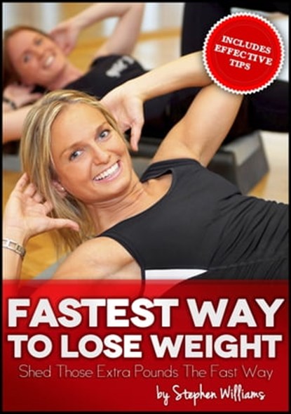 Fastest Way To Lose Weight: Shed Those Extra Pounds The Fast Way, Stephen Williams - Ebook - 9781301980970