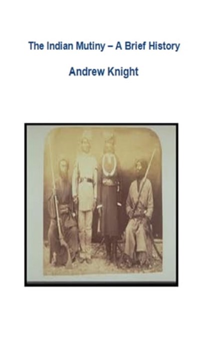 The Indian Mutiny - A Brief History, Andrew Knight - Ebook - 9781301983391