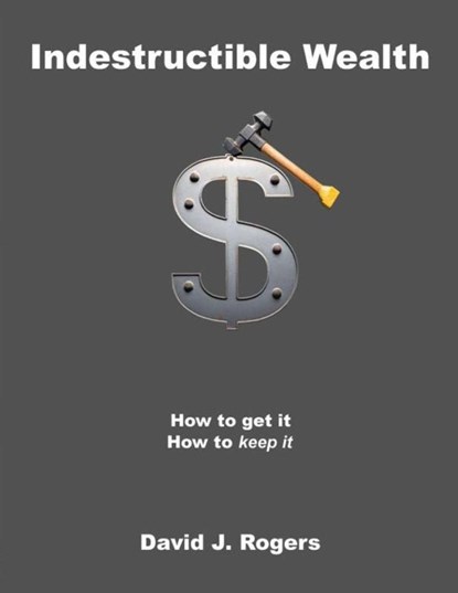 Indestructible Wealth, David J. Rogers - Paperback - 9781304096814