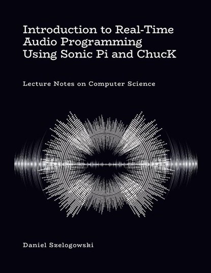 Introduction to Real-Time Audio Programming Using Sonic Pi and ChucK, Daniel Szelogowski - Paperback - 9781304122254
