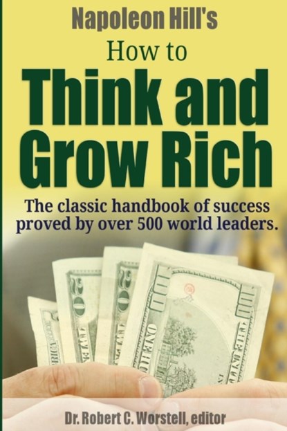 Napoleon Hill's How to Think and Grow Rich - The Classic Handbook of Success Proved By Over 500 World Leaders., Dr Robert C Worstell ; Napoleon Hill - Paperback - 9781304408914