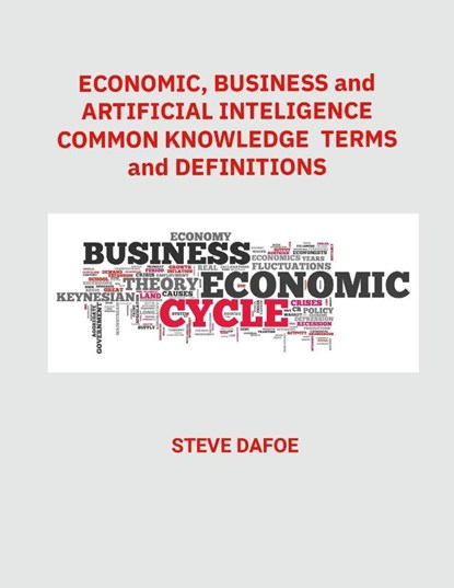 Economics, Business and Artificial Intelligence Common Knowledge Terms And Definitions, Steve Dafoe - Paperback - 9781304634795