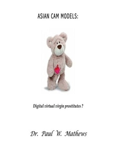 Asian Cam Models: Digital Virtual Virgin Prostitutes?, Paul Mathews - Ebook - 9781310001314