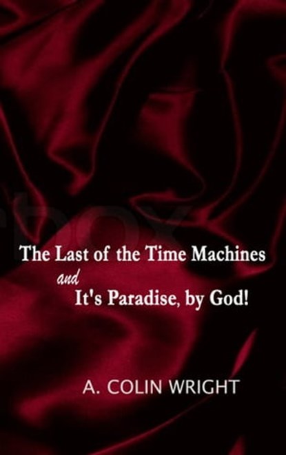 The Last of the Time Machines and It’s Paradise, by God!, A. Colin Wright - Ebook - 9781310004230