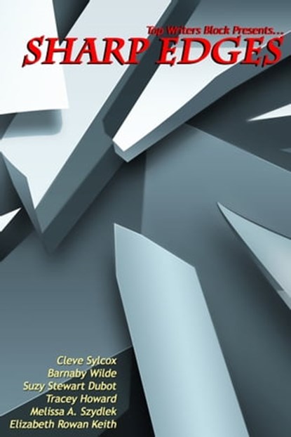 Sharp Edges, Top Writers Block ; Cleve Sylcox ; Barnaby Wilde ; Suzy Stewart Dubot ; Tracey Howard ; Melissa Szydlek ; Elizabeth Rowan Keith - Ebook - 9781310007378