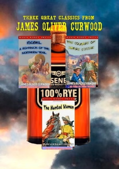 Three Great Classics from James Oliver Curwood: (Annotated with Forewords, Biographies, and Study Guides) (The O'Ronin Rye Whiskey Collection Book 4), James Oliver Curwood - Ebook - 9781310008771