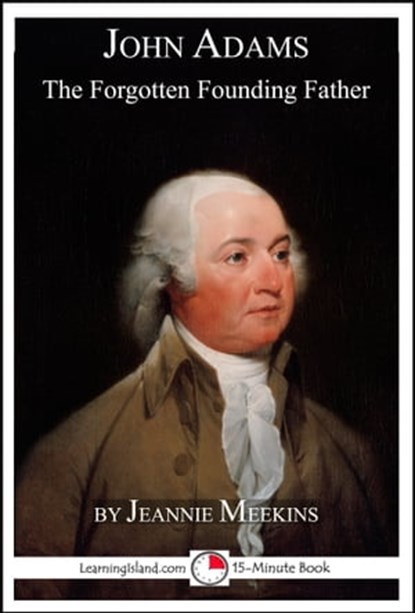 John Adams: The Forgotten Founding Father, Jeannie Meekins - Ebook - 9781310011320