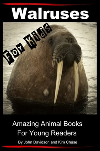 Walruses: For Kids - Amazing Animal Books for Young Readers, John Davidson ; Kim Chase - Ebook - 9781310026829
