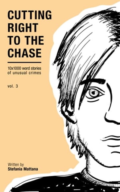 Cutting Right To The Chase Vol.3 - 10x1000 Word Stories Of Unusual Crimes, Stefania Mattana - Ebook - 9781310033223