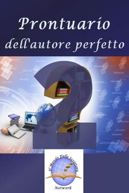 Prontuario dell'autore perfetto 2, Il Mondo dello Scrittore - Ebook - 9781310033537