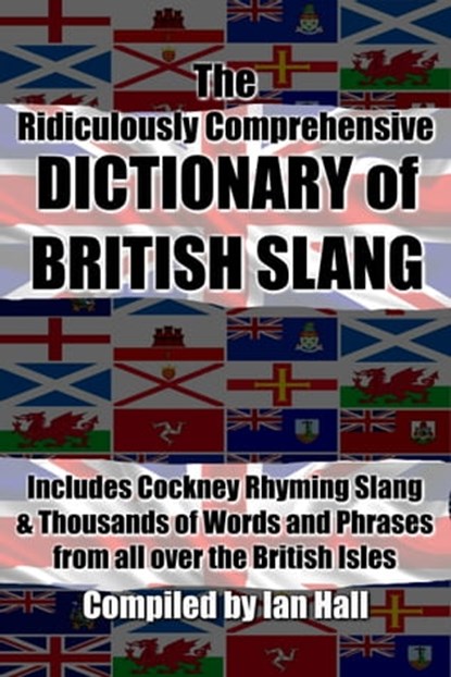 The Ridiculously Comprehensive Dictionary of British Slang, Ian Hall - Ebook - 9781310055829