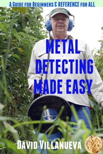 Metal Detecting Made Easy: A Guide for Beginners and Reference for All, David Villanueva - Ebook - 9781310056864