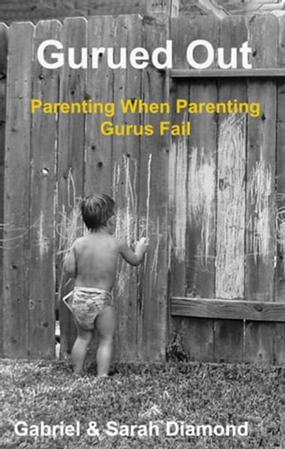 Gurued Out: Parenting When Parenting Gurus Fail, Gabriel Diamond - Ebook - 9781310059506