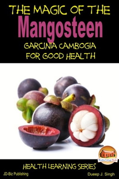 The Magic of the Mangosteen: Garcinia Cambogia for Good Health, Dueep J. Singh - Ebook - 9781310059940