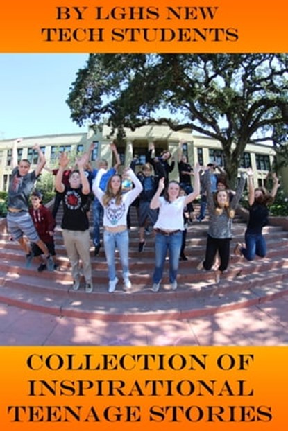 Collection of Inspirational Teenage Stories, Los Gatos High School New Tech Students - Ebook - 9781310066238