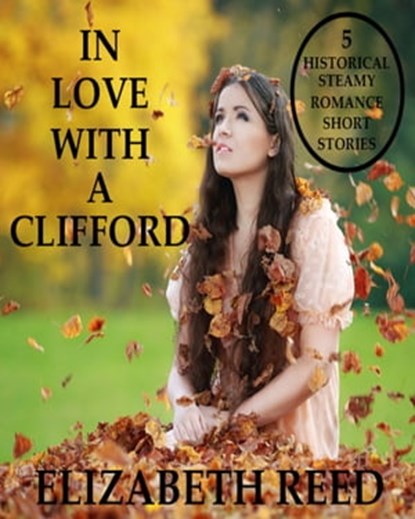 In Love With A Clifford: 5 Historical Steamy Romance Short Stories, Elizabeth Reed - Ebook - 9781310068706