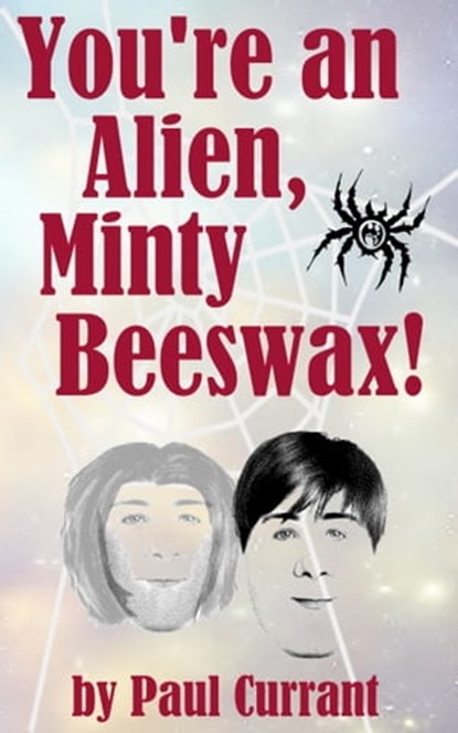 You're an Alien, Minty Beeswax!, Paul Currant - Ebook - 9781310072161