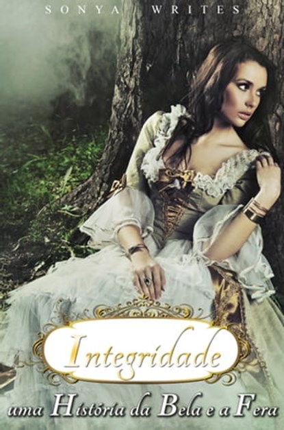 Integridade - Uma História da Bela e a Fera, Sonya Writes - Ebook - 9781310074400