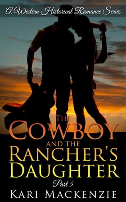 The Cowboy and the Rancher's Daughter Book 5 (A Western Historical Romance Series), Kari Mackenzie - Ebook - 9781310079795